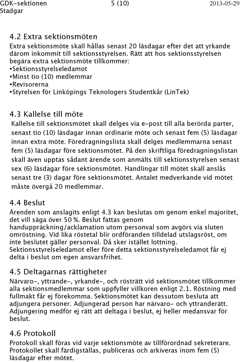 3 Kallelse till möte Kallelse till sektionsmötet skall delges via e-post till alla berörda parter, senast tio (10) läsdagar innan ordinarie möte och senast fem (5) läsdagar innan extra möte.