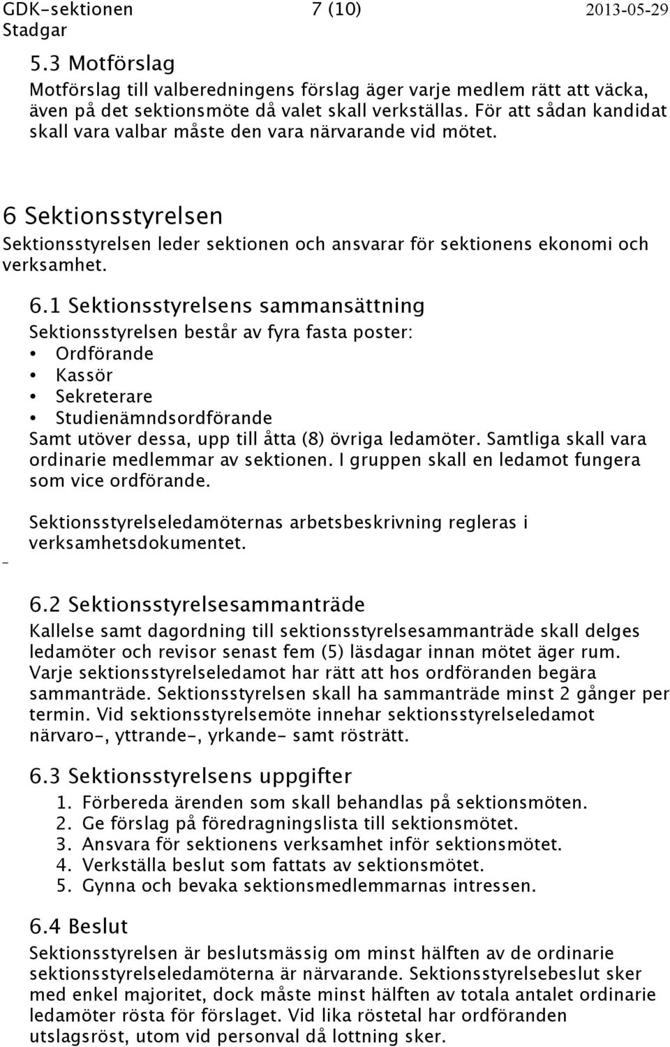Sektionsstyrelsen Sektionsstyrelsen leder sektionen och ansvarar för sektionens ekonomi och verksamhet. 6.