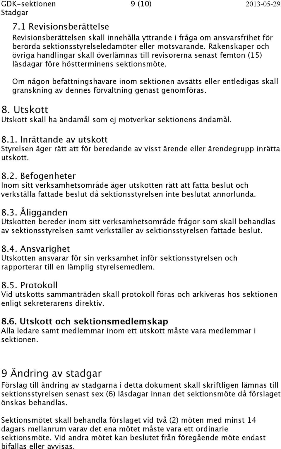 Om någon befattningshavare inom sektionen avsätts eller entledigas skall granskning av dennes förvaltning genast genomföras. 8. Utskott Utskott skall ha ändamål som ej motverkar sektionens ändamål. 8.1.