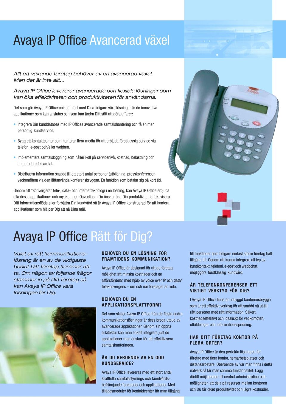 Det som gör Avaya IP Office unik jämfört med Dina tidigare växellösningar är de innovativa applikationer som kan anslutas och som kan ändra Ditt sätt att göra affärer: Integrera Din kunddatabas med