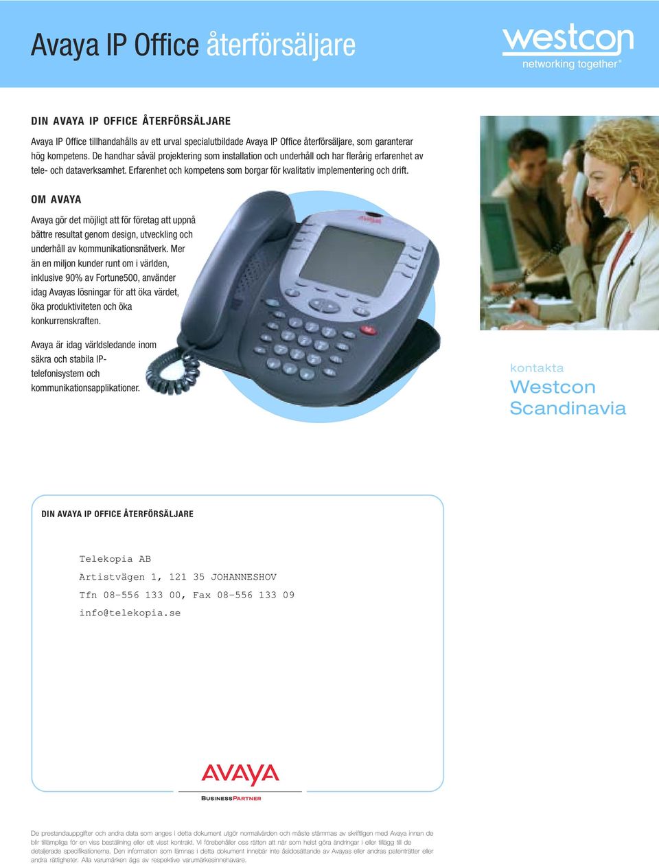 OM AVAYA Avaya gör det möjligt att för företag att uppnå bättre resultat genom design, utveckling och underhåll av kommunikationsnätverk.