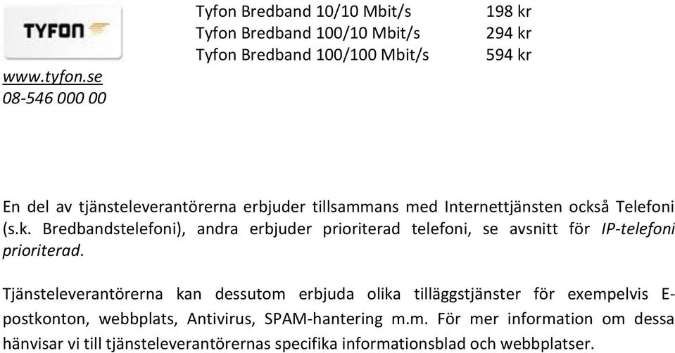 tjänsteleverantörerna erbjuder tillsammans med Internettjänsten ocks