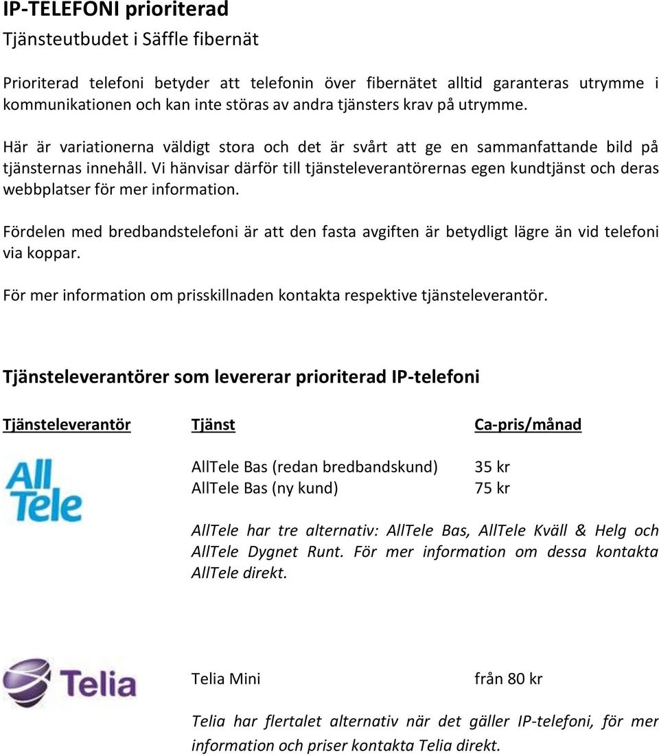 Vi hänvisar därför till tjänsteleverantörernas egen kundtjänst och deras webbplatser för mer information.