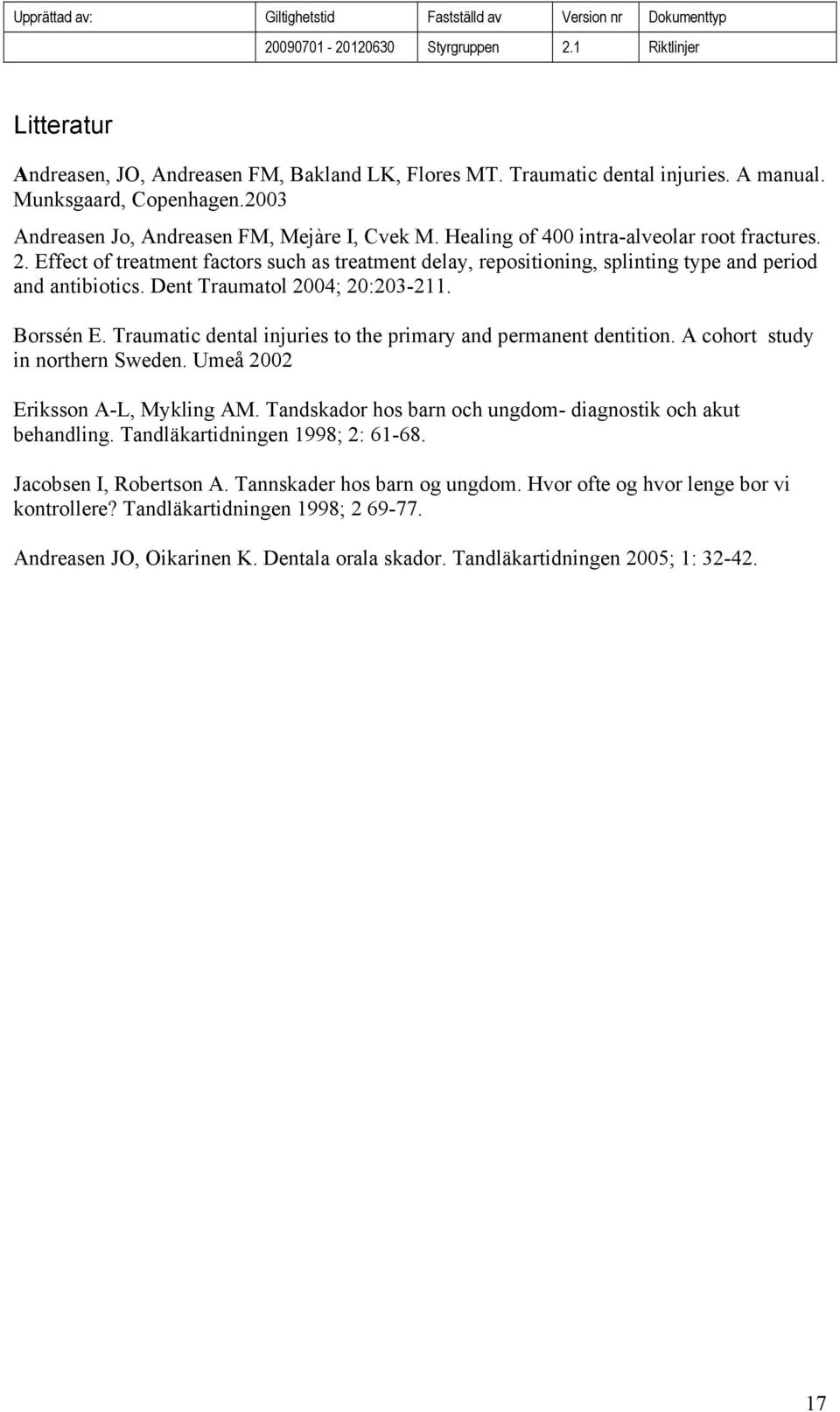 Effect of treatment factors such as treatment delay, repositioning, splinting type and period and antibiotics. Dent Traumatol 2004; 20:203-211. Borssén E.