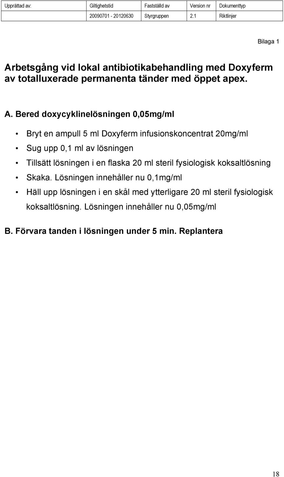 betsgång vid lokal antibiotikabehandling med Doxyferm av totalluxerade permanenta tänder med öppet apex. A.