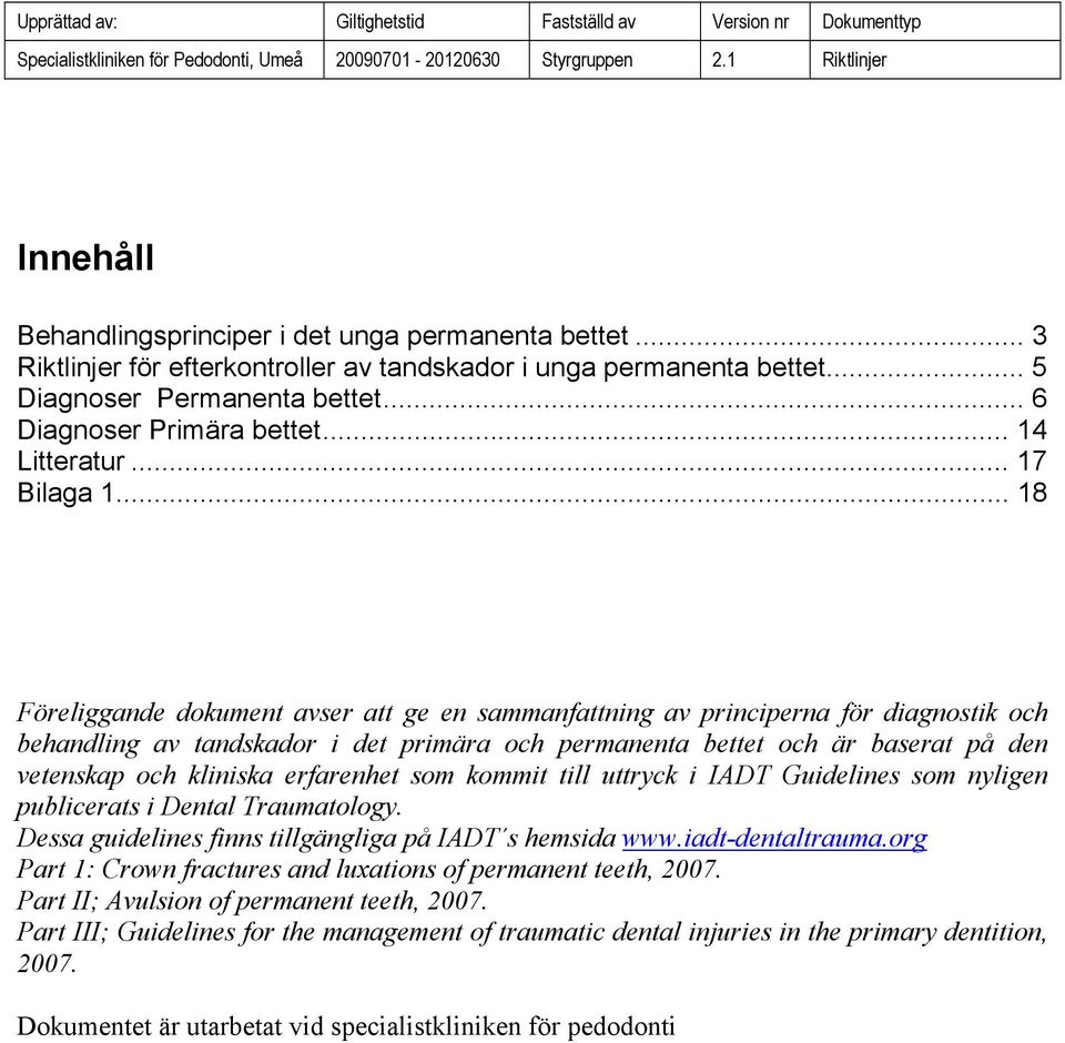 .. 18 Föreliggande dokument avser att ge en sammanfattning av principerna för diagnostik och behandling av tandskador i det primära och permanenta bettet och är baserat på den vetenskap och kliniska