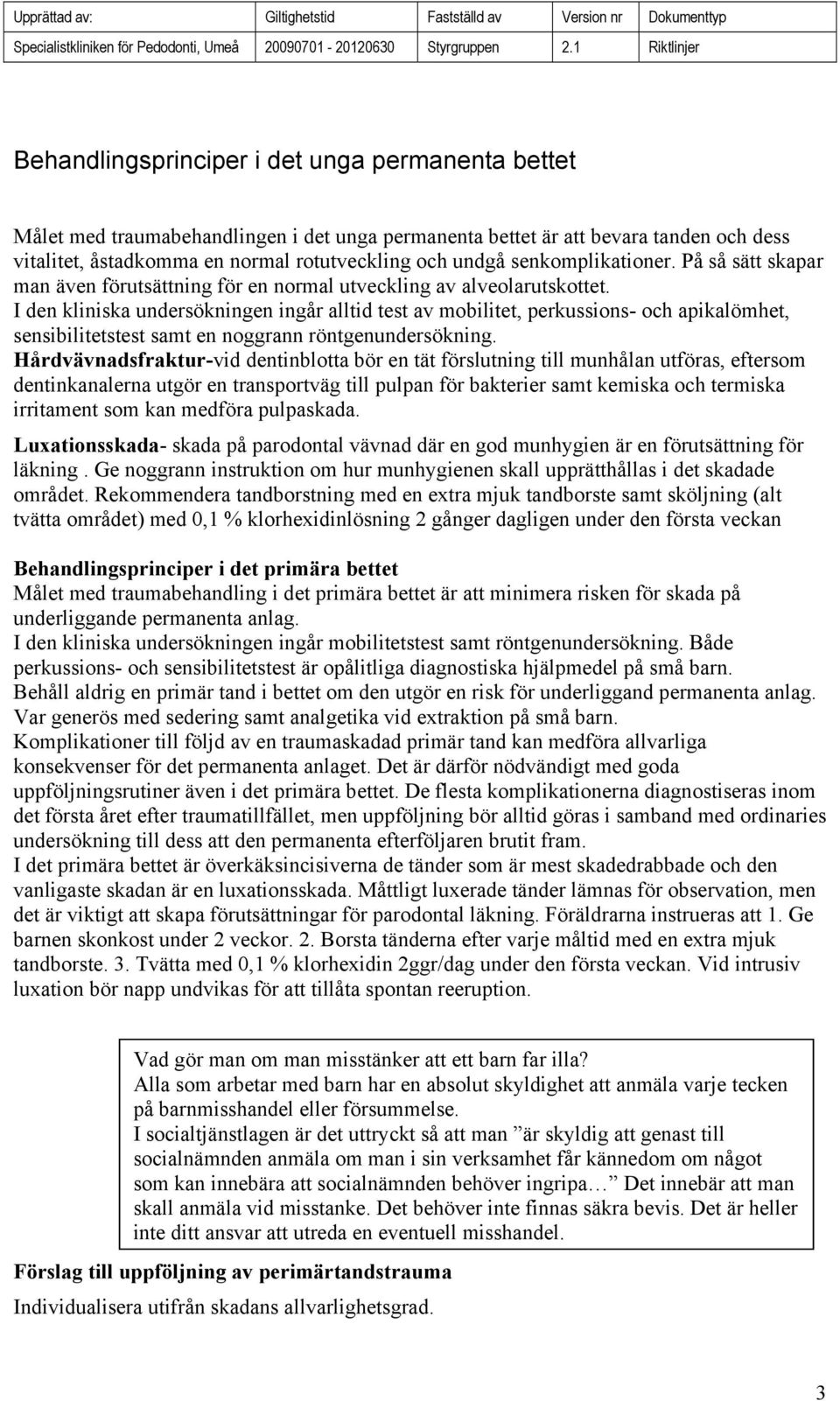 I den kliniska undersökningen ingår alltid test av mobilitet, perkussions- och apikalömhet, sensibilitetstest samt en noggrann röntgenundersökning.