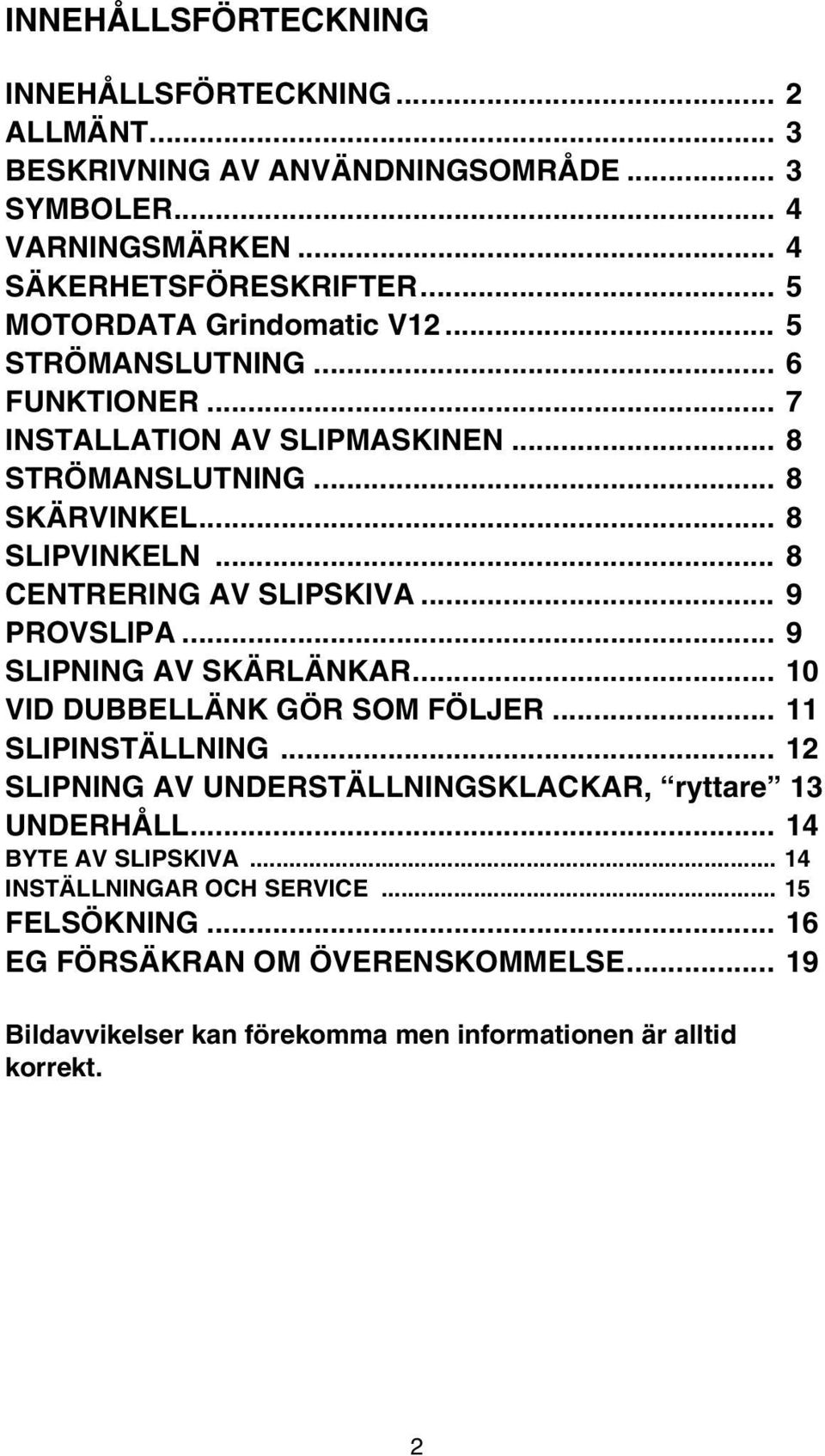 .. 8 CENTRERING AV SLIPSKIVA... 9 PROVSLIPA... 9 SLIPNING AV SKÄRLÄNKAR... 10 VID DUBBELLÄNK GÖR SOM FÖLJER... 11 SLIPINSTÄLLNING.