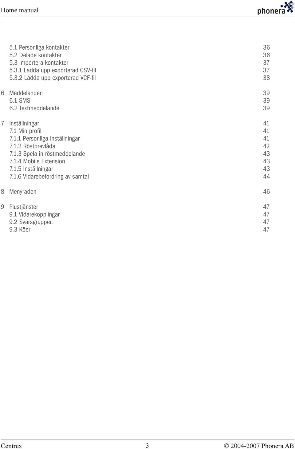 1.3 Spela in röstmeddelande 43 7.1.4 Mobile Extension 43 7.1.5 Inställningar 43 7.1.6 Vidarebefordring av samtal 44 8 Menyraden 46 9 Plustjänster 47 9.