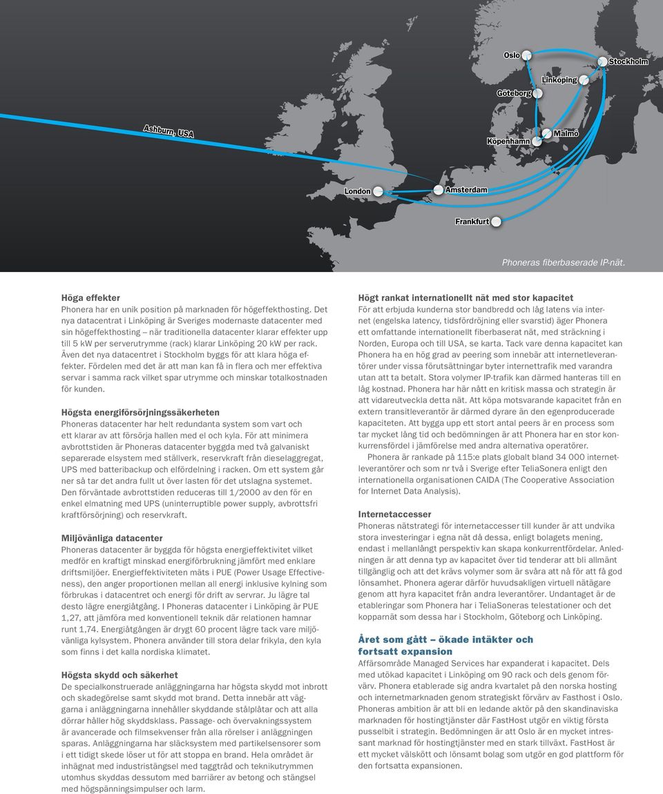 Det nya datacentrat i Linköping är Sveriges modernaste datacenter med sin högeffekthosting när traditionella datacenter klarar effekter upp till 5 kw per serverutrymme (rack) klarar Linköping 20 kw