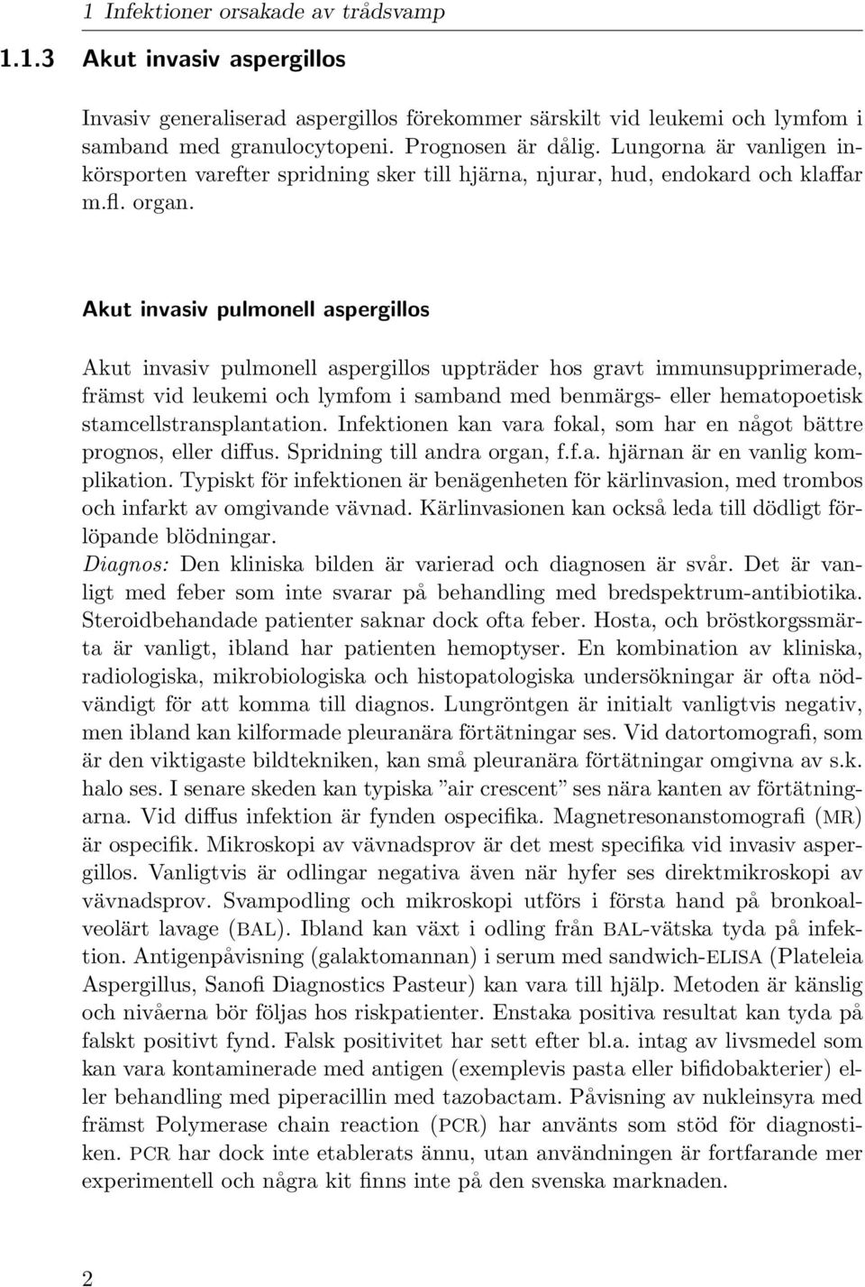 Akut invasiv pulmonell aspergillos Akut invasiv pulmonell aspergillos uppträder hos gravt immunsupprimerade, främst vid leukemi och lymfom i samband med benmärgs- eller hematopoetisk