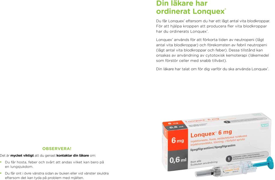 Dessa tillstånd kan orsakas av användning av cytotoxisk kemoterapi (läkemedel som förstör celler med snabb tillväxt). Din läkare har talat om för dig varför du ska använda Lonquex. OBSERVERA!