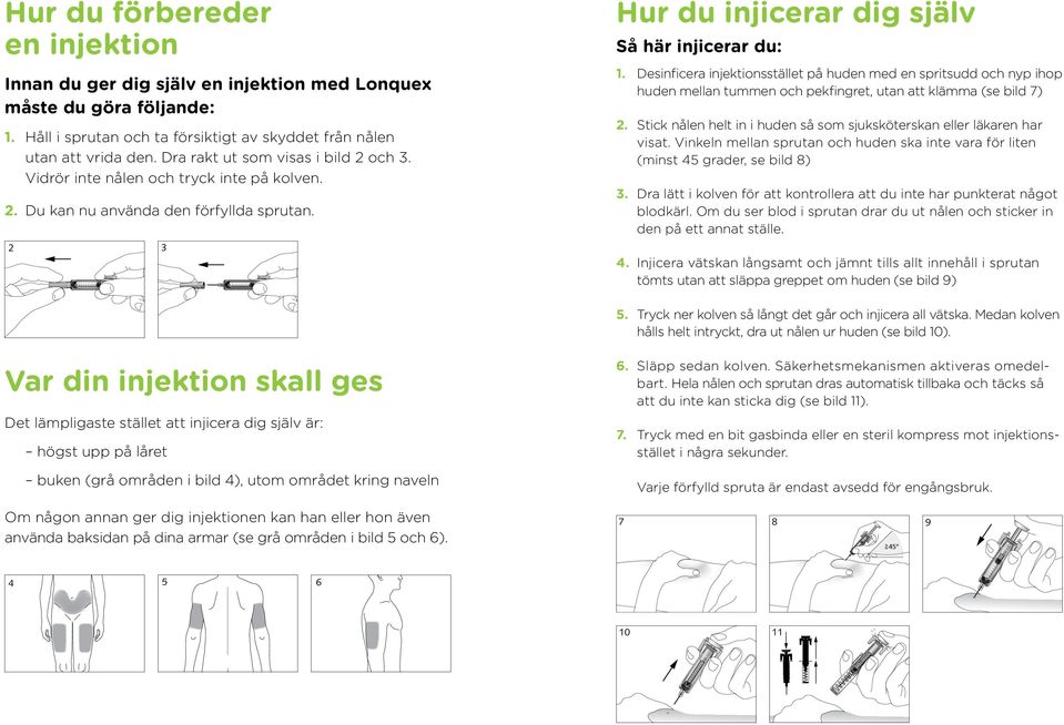 Desinficera injektionsstället på huden med en spritsudd och nyp ihop huden mellan tummen och pekfingret, utan att klämma (se bild 7) 2.