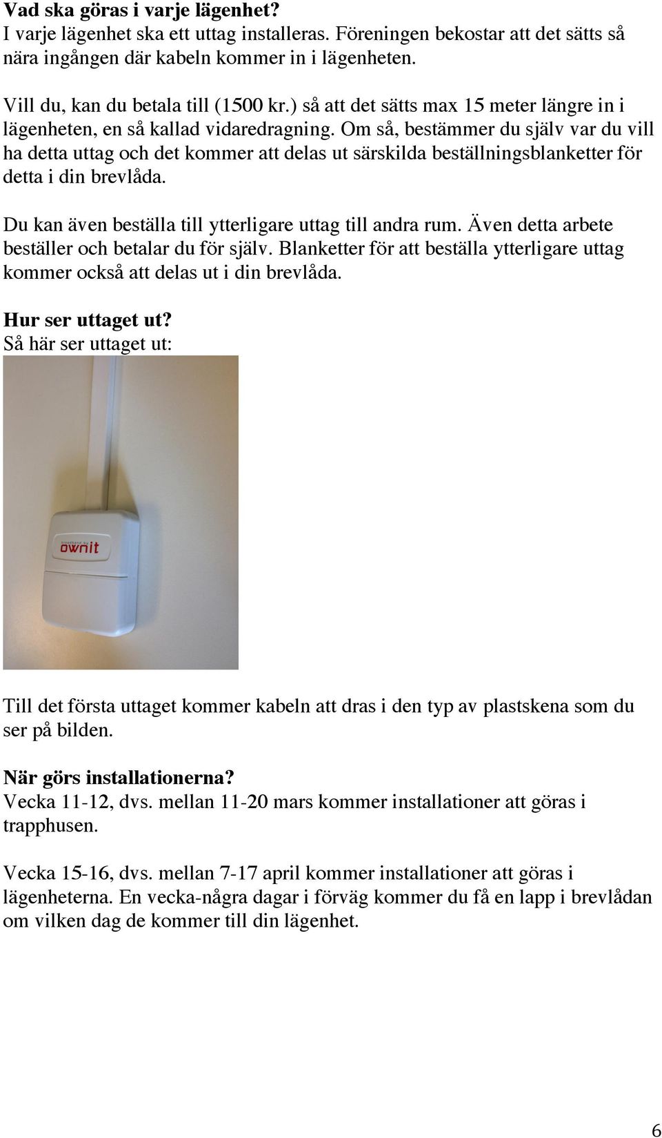 Om så, bestämmer du själv var du vill ha detta uttag och det kommer att delas ut särskilda beställningsblanketter för detta i din brevlåda. Du kan även beställa till ytterligare uttag till andra rum.