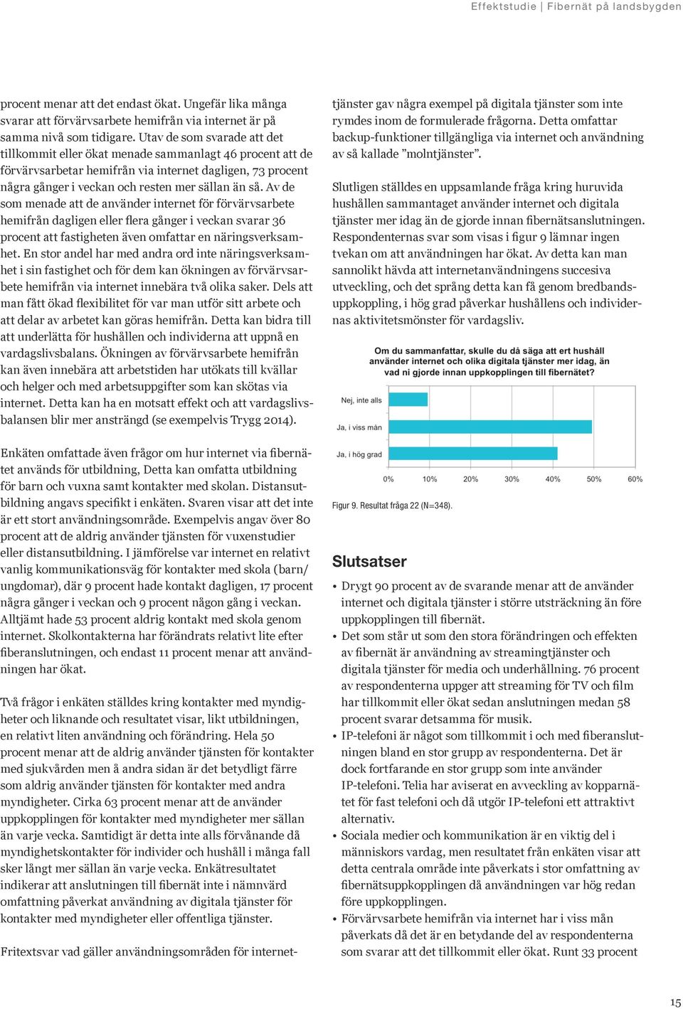 Av de som menade att de använder internet för förvärvsarbete hemifrån dagligen eller flera gånger i veckan svarar 36 procent att fastigheten även omfattar en näringsverksamhet.