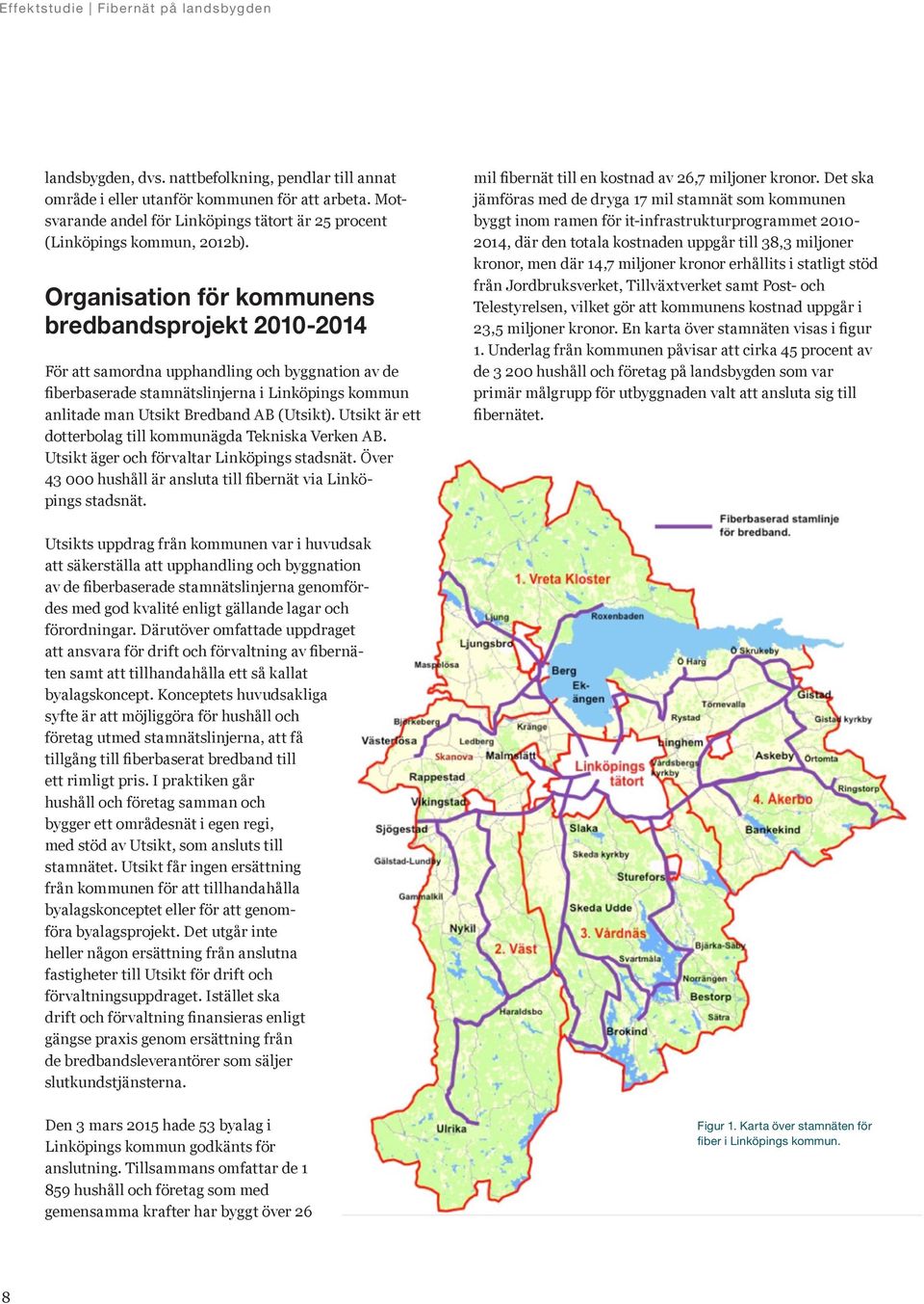 Utsikt är ett dotterbolag till kommunägda Tekniska Verken AB. Utsikt äger och förvaltar Linköpings stadsnät. Över 43 000 hushåll är ansluta till fibernät via Linköpings stadsnät.