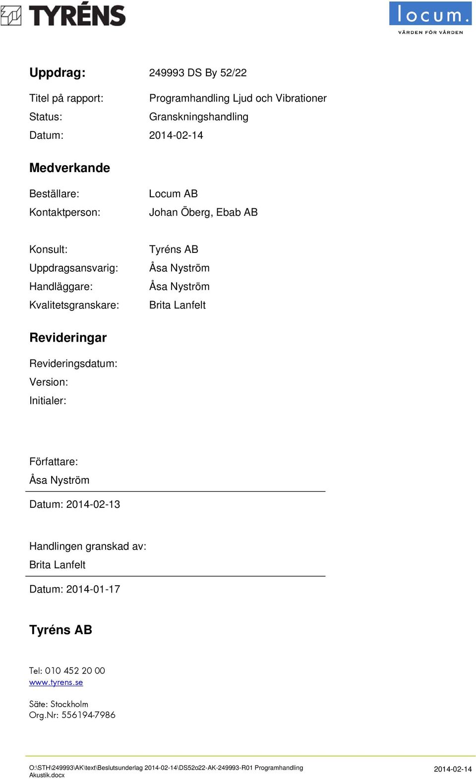 Revideringar Revideringsdatum: Version: Initialer: Författare: Åsa Nyström Datum: 2014-02-13 Handlingen granskad av: Brita Lanfelt Datum: 2014-01-17 Tyréns AB