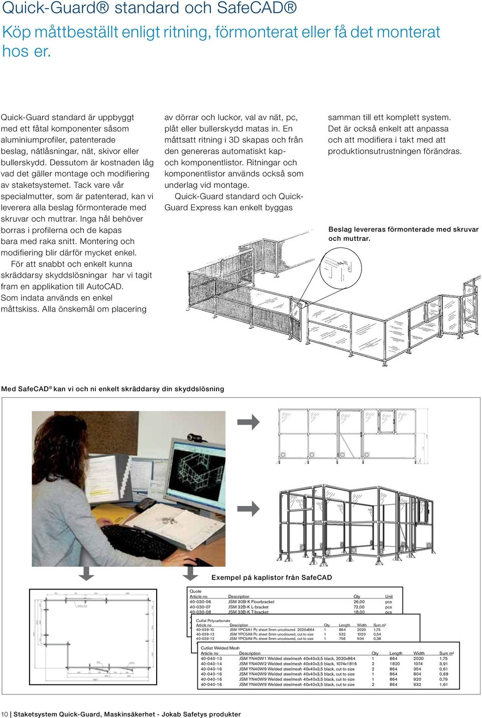 Dessutom är kostnaden låg vad det gäller montage och modifiering av staketsystemet. Tack vare vår specialmutter, som är patenterad, kan vi leverera alla beslag förmonterade med skruvar och muttrar.