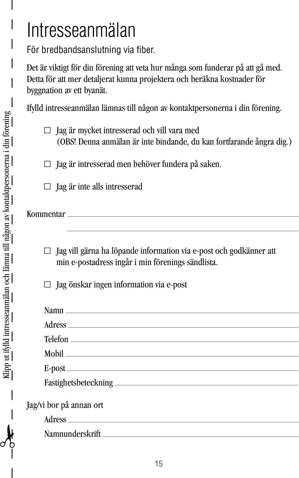 Klipp ut ifylld intresseanmälan och lämna till någon av kontaktpersonerna i din förening Ifylld intresseanmälan lämnas till någon av kontaktpersonerna i din förening.