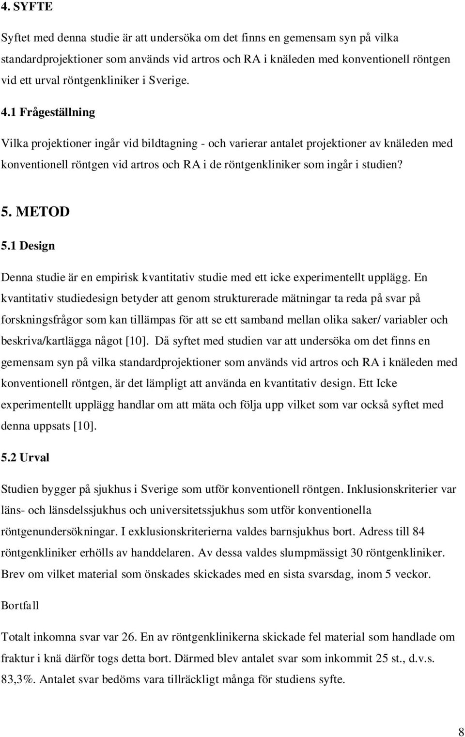 1 Frågeställning Vilka projektioner ingår vid bildtagning - och varierar antalet projektioner av knäleden med konventionell röntgen vid artros och RA i de röntgenkliniker som ingår i studien? 5.