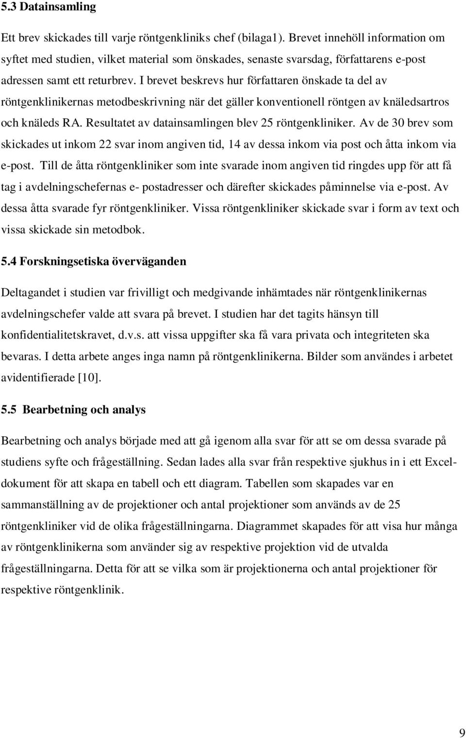 I brevet beskrevs hur författaren önskade ta del av röntgenklinikernas metodbeskrivning när det gäller konventionell röntgen av knäledsartros och knäleds RA.