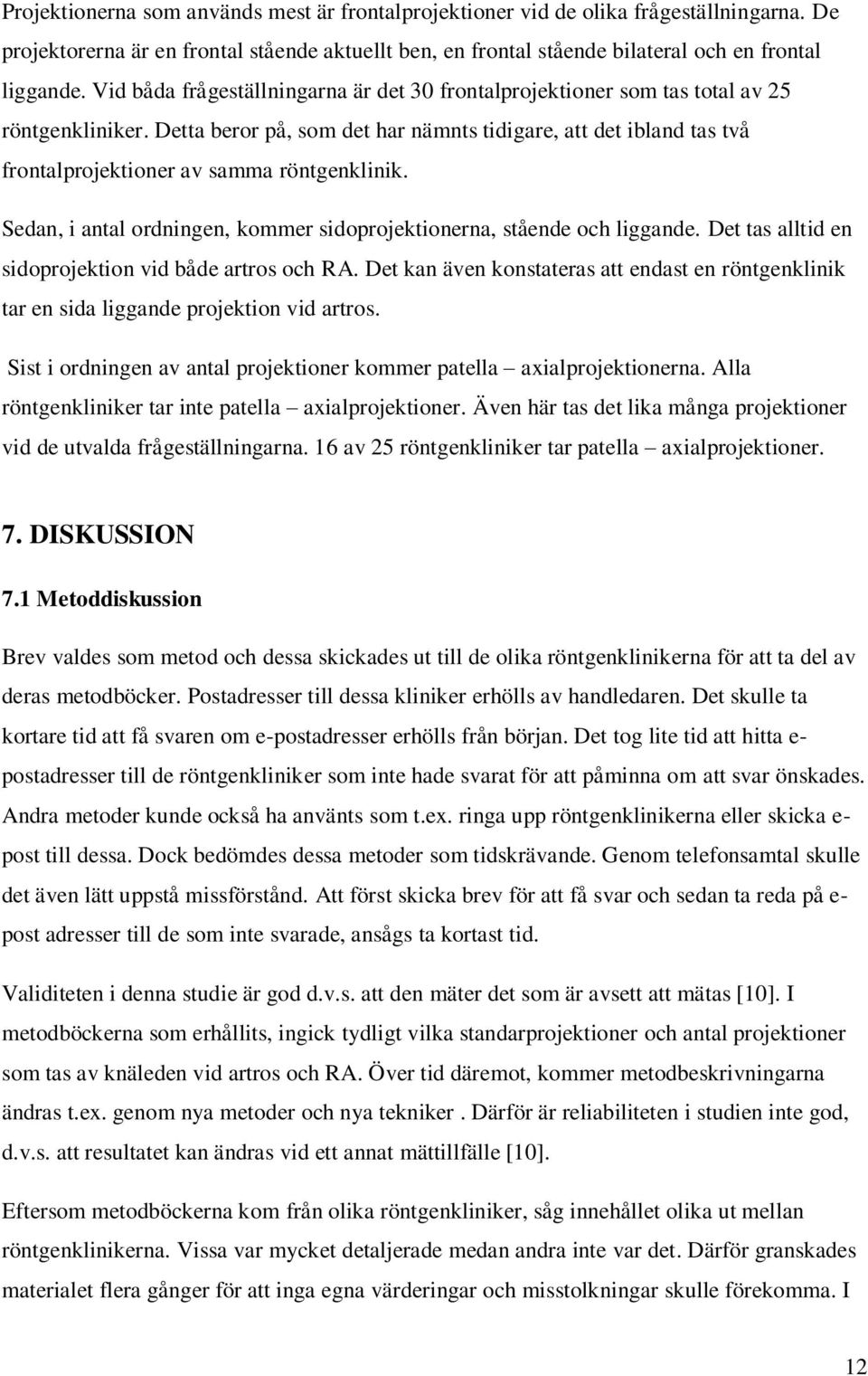 Detta beror på, som det har nämnts tidigare, att det ibland tas två frontalprojektioner av samma röntgenklinik. Sedan, i antal ordningen, kommer sidoprojektionerna, stående och liggande.