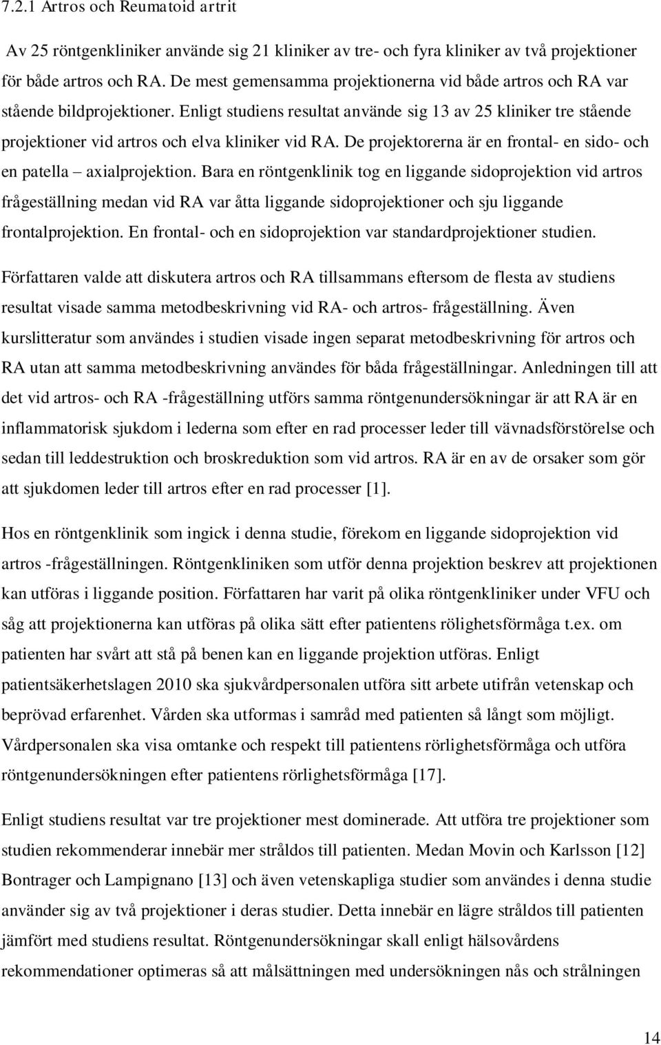 Enligt studiens resultat använde sig 13 av 25 kliniker tre stående projektioner vid artros och elva kliniker vid RA. De projektorerna är en frontal- en sido- och en patella axialprojektion.