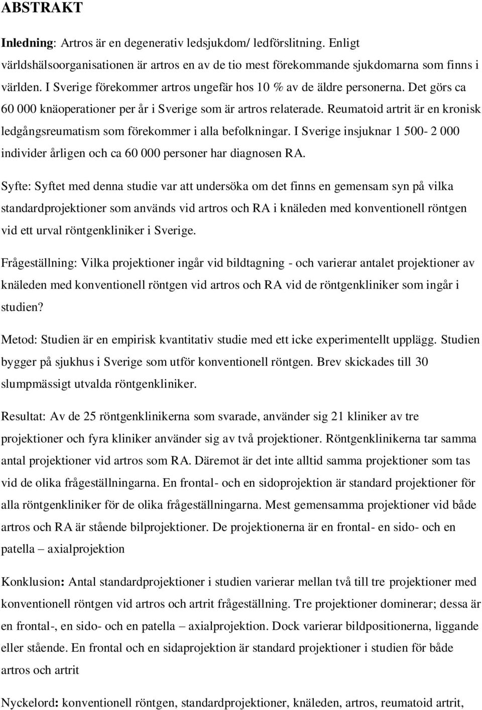 Reumatoid artrit är en kronisk ledgångsreumatism som förekommer i alla befolkningar. I Sverige insjuknar 1 500-2 000 individer årligen och ca 60 000 personer har diagnosen RA.