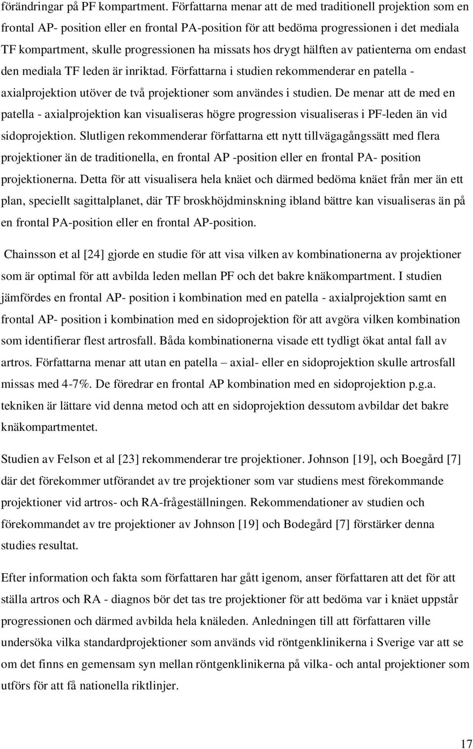 missats hos drygt hälften av patienterna om endast den mediala TF leden är inriktad. Författarna i studien rekommenderar en patella - axialprojektion utöver de två projektioner som användes i studien.