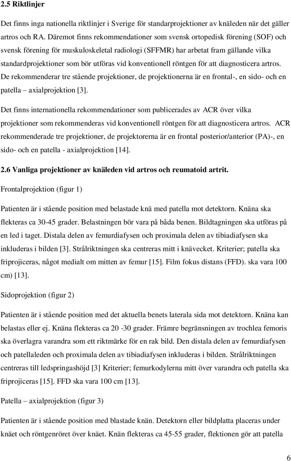 konventionell röntgen för att diagnosticera artros. De rekommenderar tre stående projektioner, de projektionerna är en frontal-, en sido- och en patella axialprojektion [3].