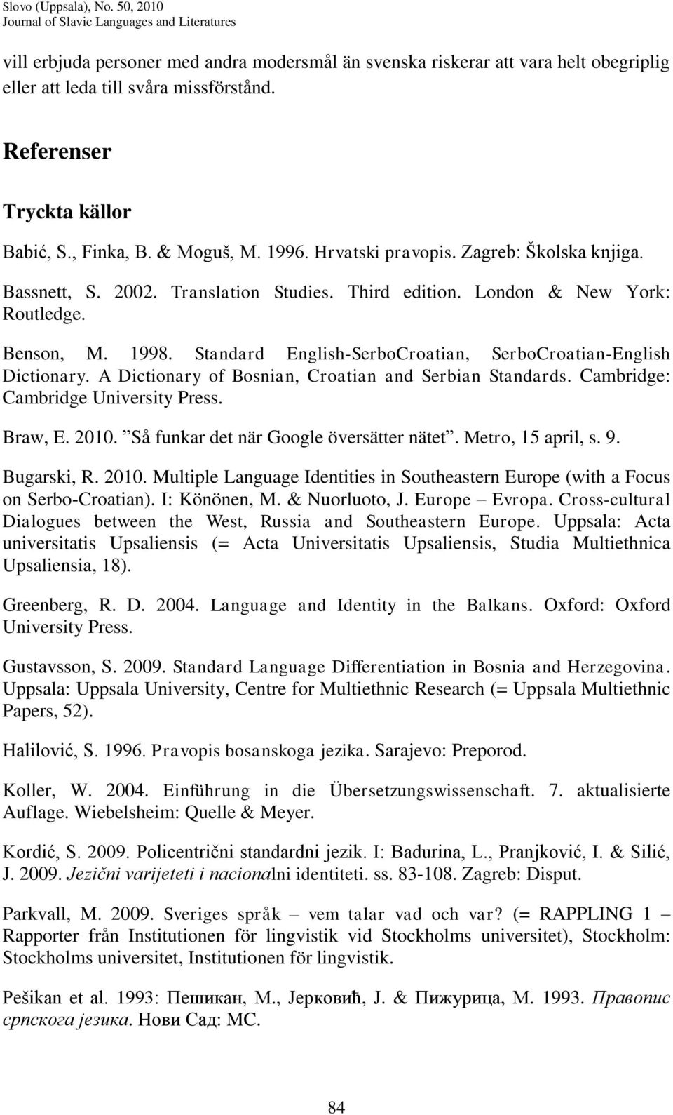 Standard English-SerboCroatian, SerboCroatian-English Dictionary. A Dictionary of Bosnian, Croatian and Serbian Standards. Cambridge: Cambridge University Press. Braw, E. 2010.