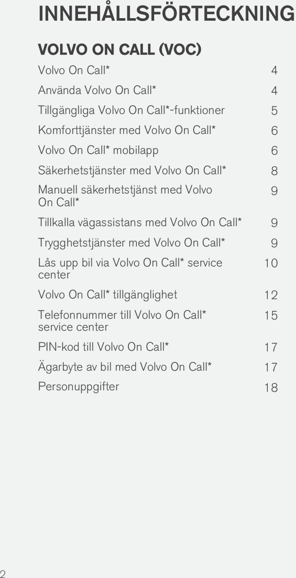 vägassistans med Volvo On Call* 9 Trygghetstjänster med Volvo On Call* 9 Lås upp bil via Volvo On Call* service center 9 10 Volvo On Call*