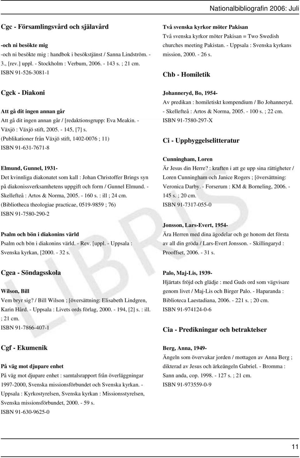 (Publikationer från Växjö stift, 1402-0076 ; 11) ISBN 91-631-7671-8 Elmund, Gunnel, 1931- Det kvinnliga diakonatet som kall : Johan Christoffer Brings syn på diakonissverksamhetens uppgift och form /