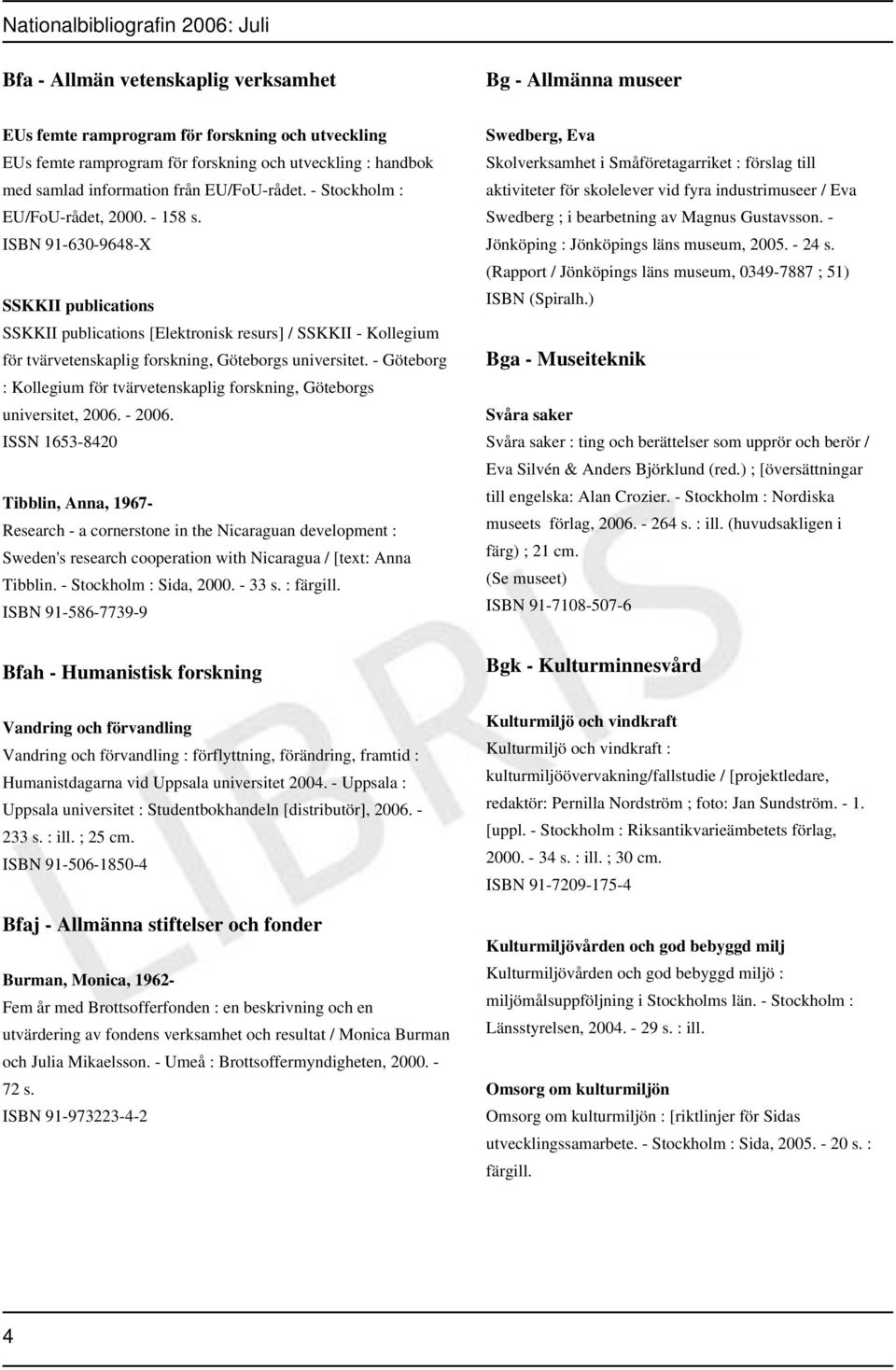 ISBN 91-630-9648-X SSKKII publications SSKKII publications [Elektronisk resurs] / SSKKII - Kollegium för tvärvetenskaplig forskning, Göteborgs universitet.