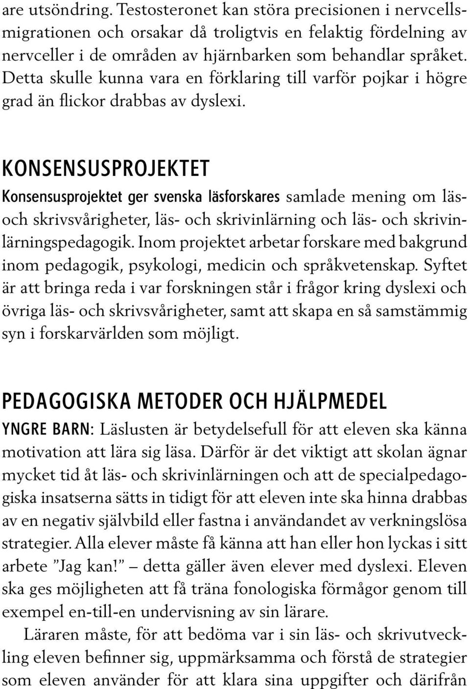Konsensusprojektet Konsensusprojektet ger svenska läsforskares samlade mening om läsoch skrivsvårigheter, läs- och skrivinlärning och läs- och skrivinlärningspedagogik.