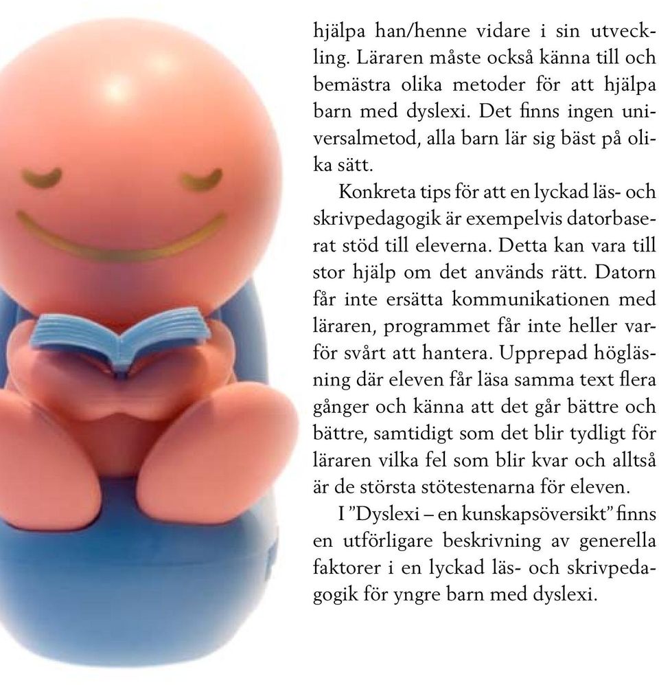 Detta kan vara till stor hjälp om det används rätt. Datorn får inte ersätta kommunikationen med läraren, programmet får inte heller varför svårt att hantera.