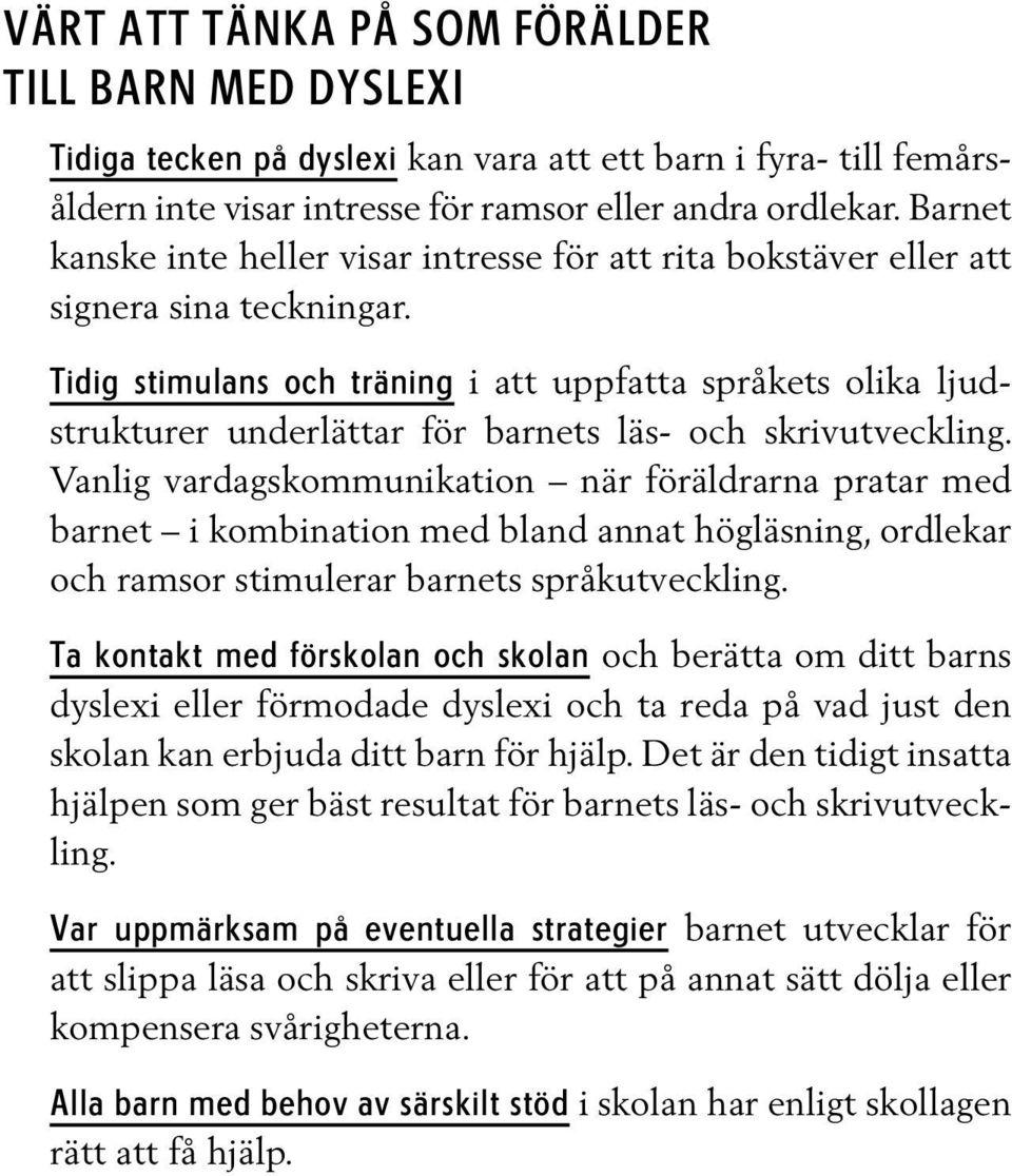 Tidig stimulans och träning i att uppfatta språkets olika ljudstrukturer underlättar för barnets läs- och skrivutveckling.