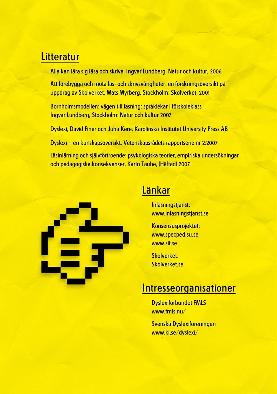 Institutet University Press AB Dyslexi en kunskapsöversikt, Vetenskapsrådets rapportserie nr 2:2007 Läsinlärning och självförtroende: psykologiska teorier, empiriska undersökningar och pedagogiska