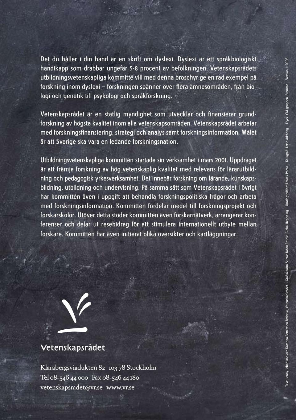 psykologi och språkforskning. Vetenskapsrådet är en statlig myndighet som utvecklar och finansierar grundforskning av högsta kvalitet inom alla vetenskapsområden.