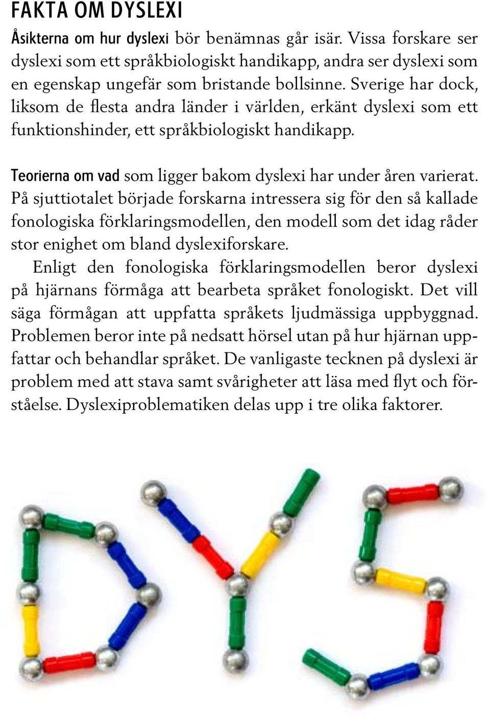 På sjuttiotalet började forskarna intressera sig för den så kallade fonologiska förklaringsmodellen, den modell som det idag råder stor enighet om bland dyslexiforskare.