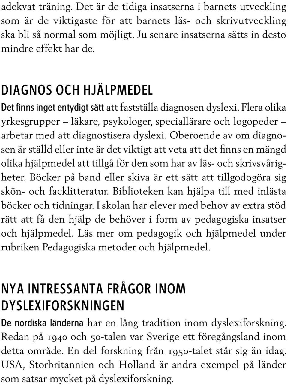 Flera olika yrkesgrupper läkare, psykologer, speciallärare och logopeder arbetar med att diagnostisera dyslexi.