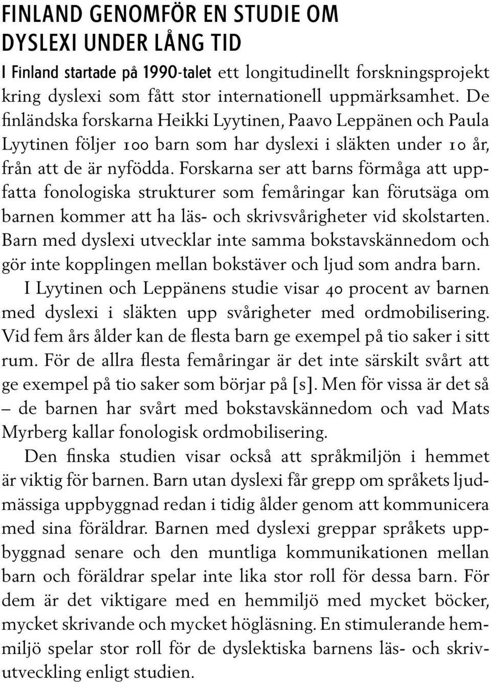 Forskarna ser att barns förmåga att uppfatta fonologiska strukturer som femåringar kan förutsäga om barnen kommer att ha läs- och skrivsvårigheter vid skolstarten.