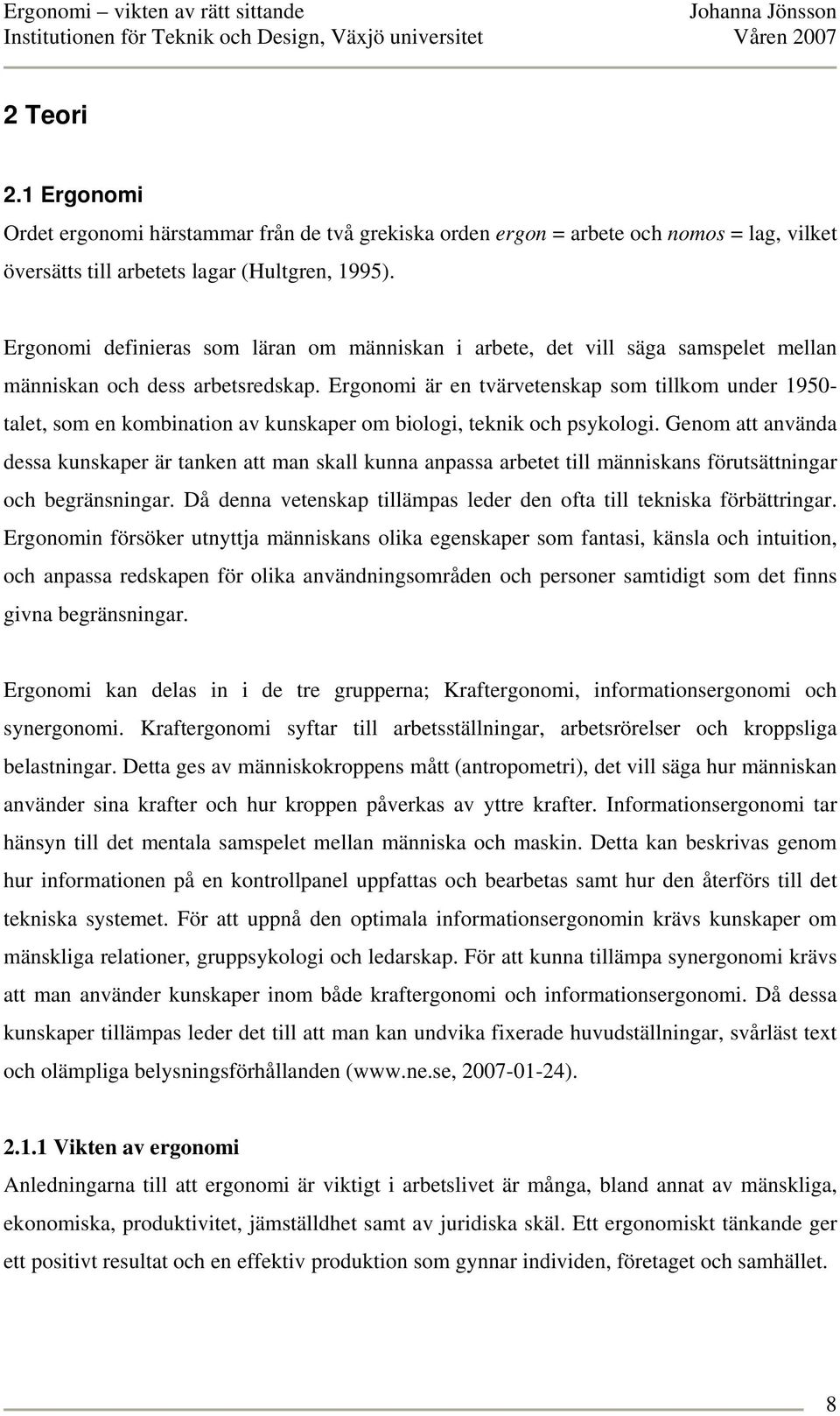 Ergonomi är en tvärvetenskap som tillkom under 1950- talet, som en kombination av kunskaper om biologi, teknik och psykologi.