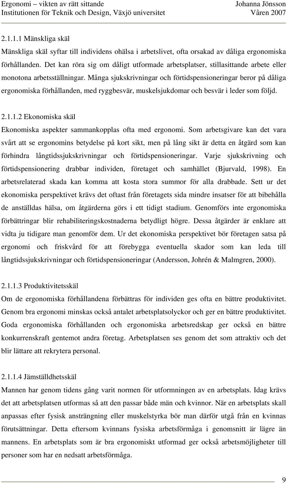 Många sjukskrivningar och förtidspensioneringar beror på dåliga ergonomiska förhållanden, med ryggbesvär, muskelsjukdomar och besvär i leder som följd. 2.1.