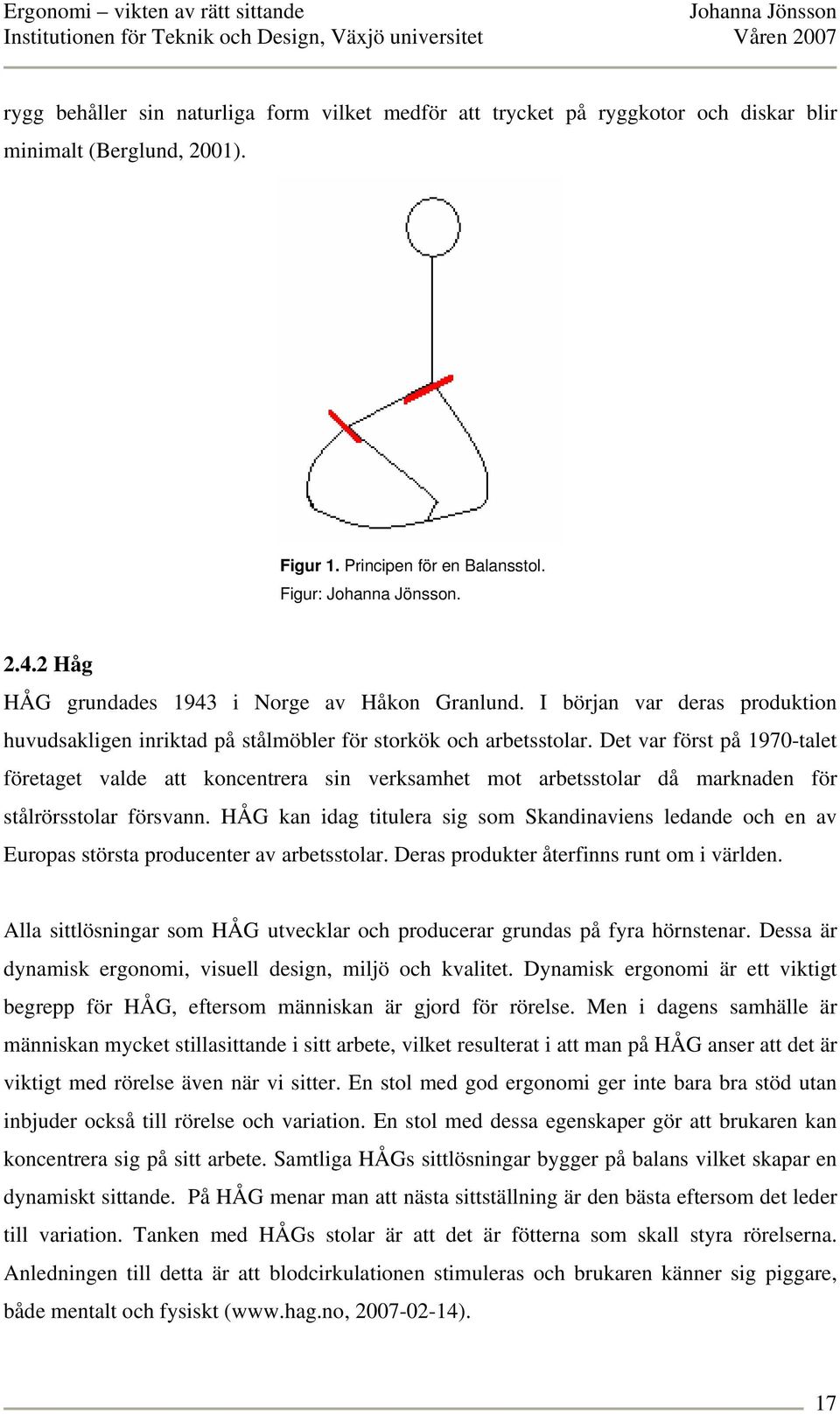 Det var först på 1970-talet företaget valde att koncentrera sin verksamhet mot arbetsstolar då marknaden för stålrörsstolar försvann.