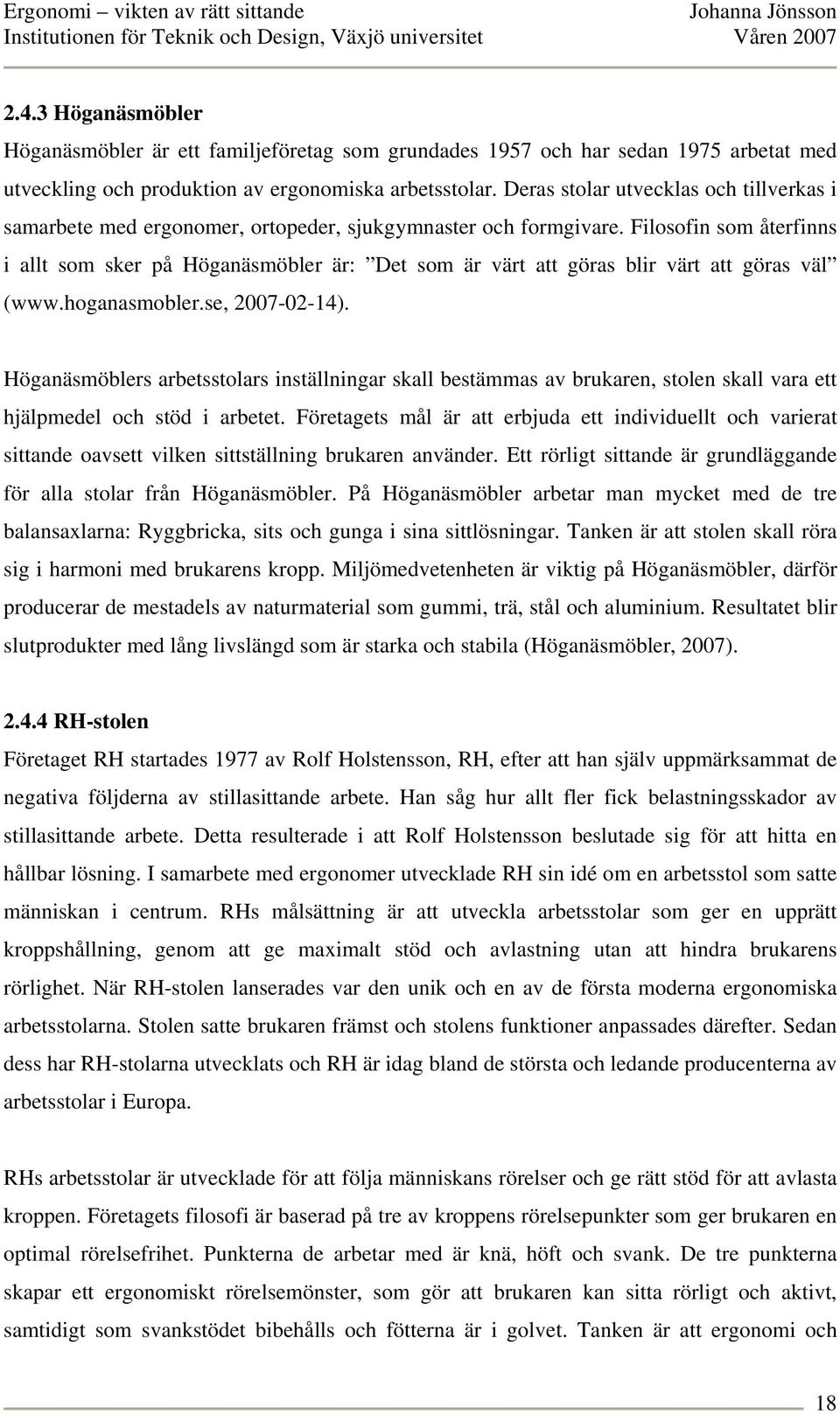 Filosofin som återfinns i allt som sker på Höganäsmöbler är: Det som är värt att göras blir värt att göras väl (www.hoganasmobler.se, 2007-02-14).