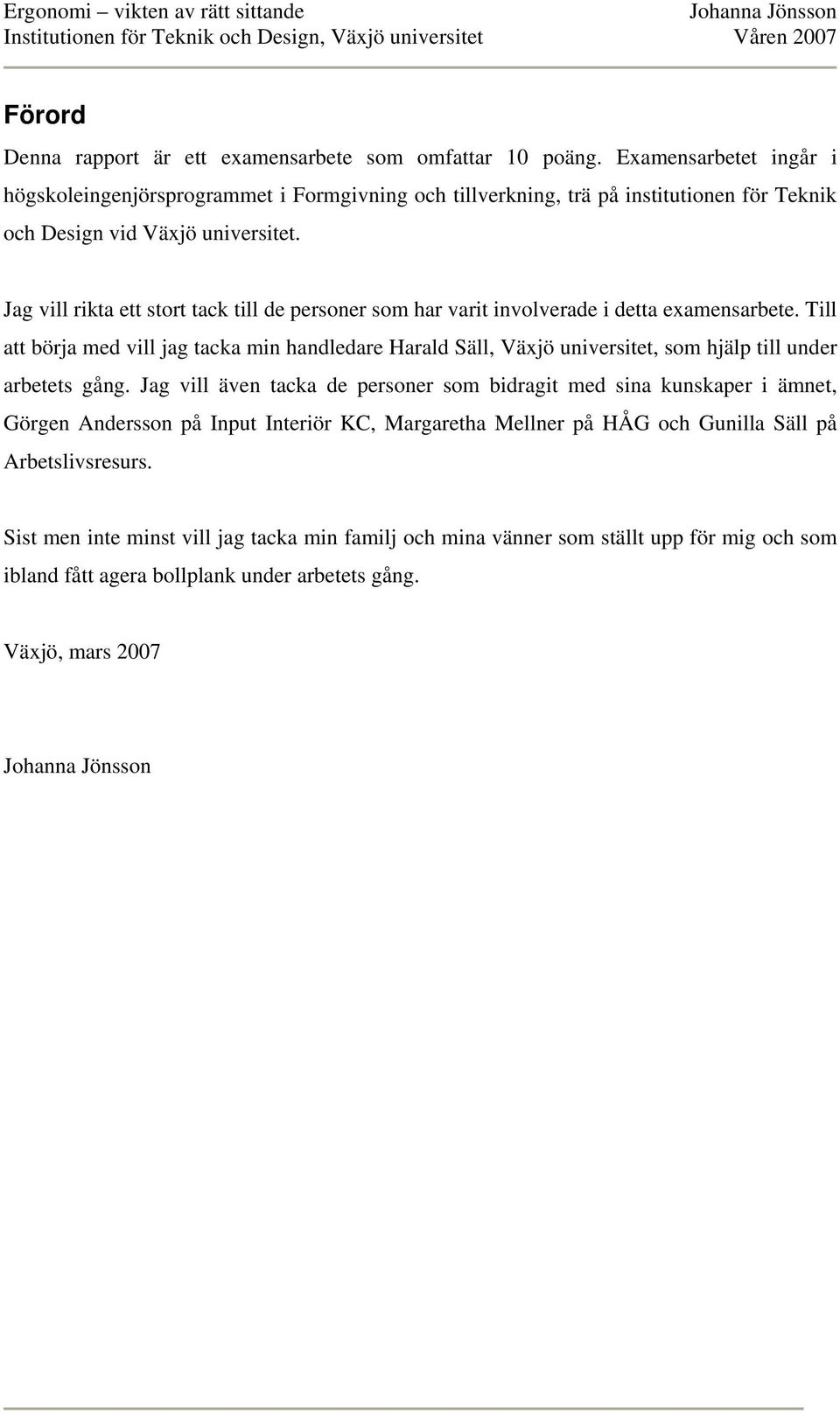 Jag vill rikta ett stort tack till de personer som har varit involverade i detta examensarbete.