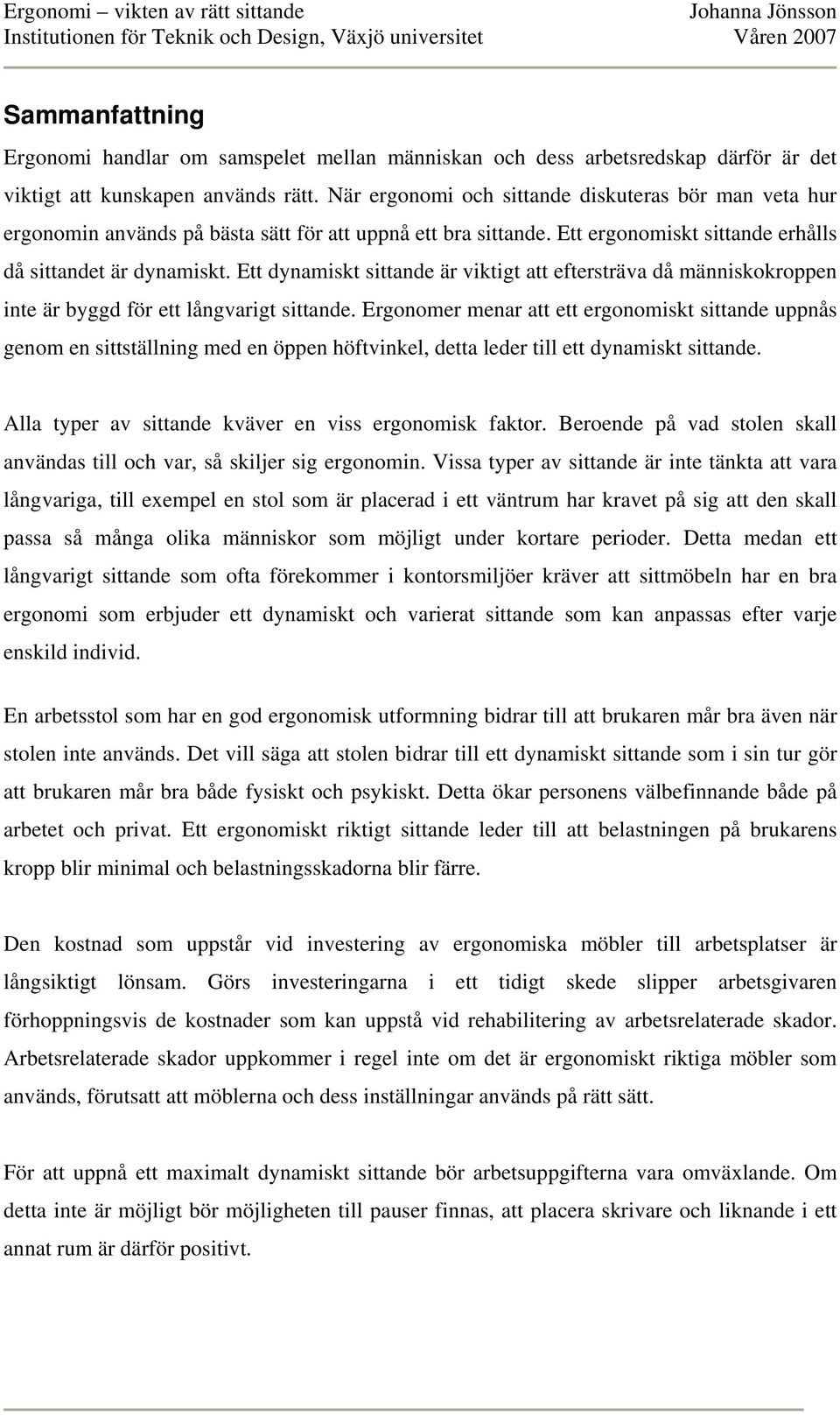 Ett dynamiskt sittande är viktigt att eftersträva då människokroppen inte är byggd för ett långvarigt sittande.