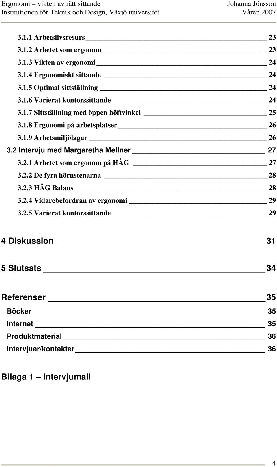 2.2 De fyra hörnstenarna 28 3.2.3 HÅG Balans 28 3.2.4 Vidarebefordran av ergonomi 29 3.2.5 Varierat kontorssittande 29 4 Diskussion 31 5 Slutsats 34