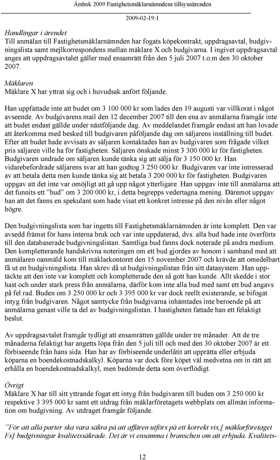 Han uppfattade inte att budet om 3 100 000 kr som lades den 19 augusti var villkorat i något avseende.